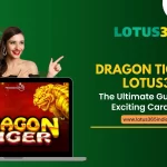 Dragon Tiger on Lotus365: The Ultimate Guide to This Exciting Card Game